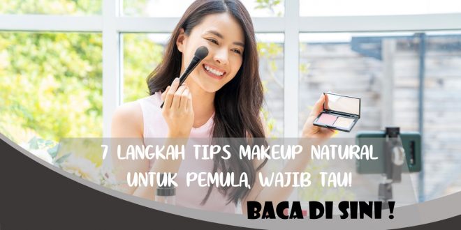 7 LANGKAH TIPS MAKEUP NATURAL UNTUK PEMULA