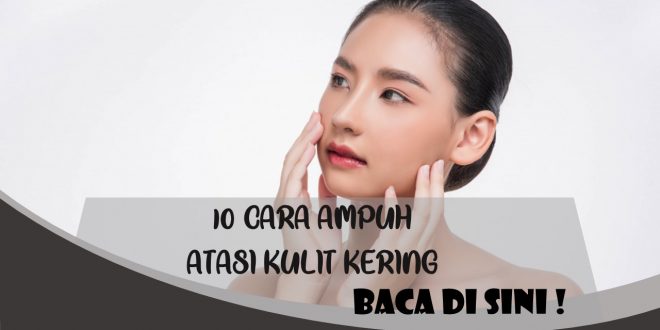 10 CARA AMPUH ATASI KULIT KERING