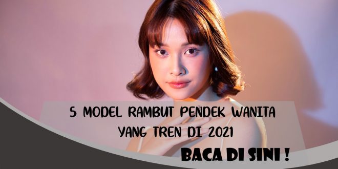 5 REKOMENDASI MODEL RAMBUT PENDEK WANITA