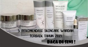 5 REKOMENDASI SKINCARE WARDAH TERBAIK TAHUN 2021