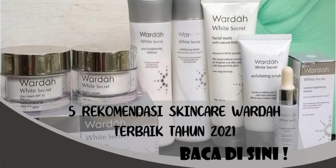 5 REKOMENDASI SKINCARE WARDAH TERBAIK TAHUN 2021