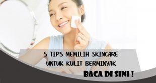 5 TIPS PILIH SKINCARE UNTUK KULIT BERMINYAK