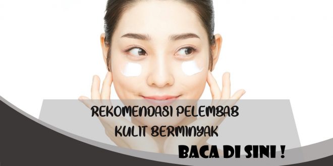 REKOMENDASI PELEMBAB KULIT BERMINYAK