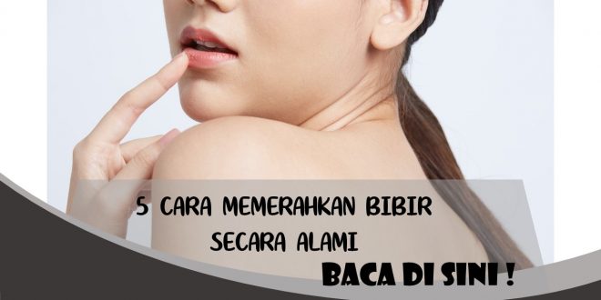 5 CARA MEMERAHKAN BIBIR SECARA ALAMI