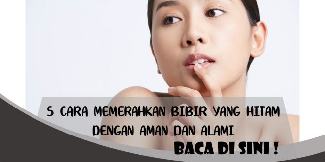 CARA MEMERAHKAN BIBIR YANG HITAM