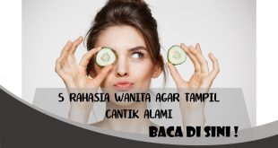 5 RAHASIA WANITA AGAR TAMPIL CANTIK ALAMI