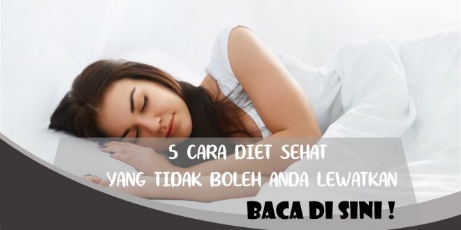 CARA DIET SEHAT YANG TIDAK BOLEH ANDA LEWATKAN