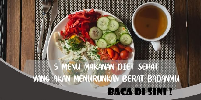 5 MENU MAKANAN DIET SEHAT YANG AKAN MENURUNKAN BERAT BADANMU