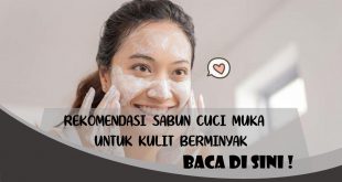 REKOMENDASI SABUN CUCI MUKA UNTUK KULIT BERMINYAK