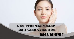 CARA AMPUH MENGENCANGKAN KULIT WAJAH SECARA ALAMI