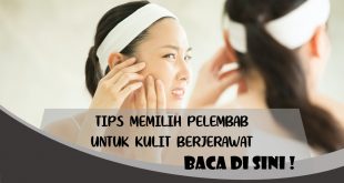 TIPS MEMILIH PELEMBAB UNTUK KULIT BERJERAWAT