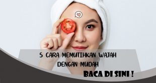 5 CARA MEMUTIHKAN WAJAH DENGAN MUDAH